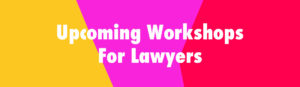 This is a colourful image that says upcoming workshops for lawyers.
